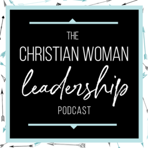 Christian Woman Leadership Podcast